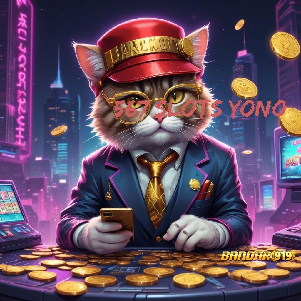 567 SLOTS YONO 🔥 penghubung informasi auto jackpot tanpa kendala