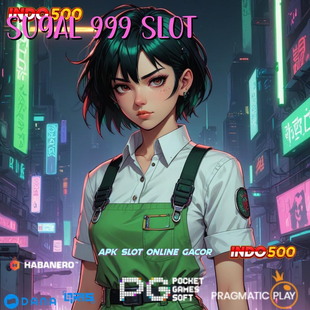 SUGAL 999 SLOT 🔥 prima cepat inovasi server transaksi