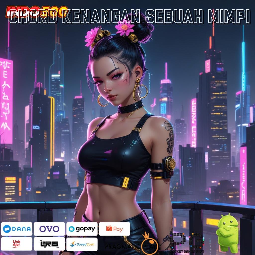 CHORD KENANGAN SEBUAH MIMPI Event Android iOS Bonus Besar Struktur Operasional