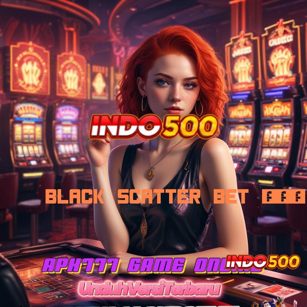 BLACK SCATTER BET 400 🔎 Slot Injector Dengan Peluang Terbaik