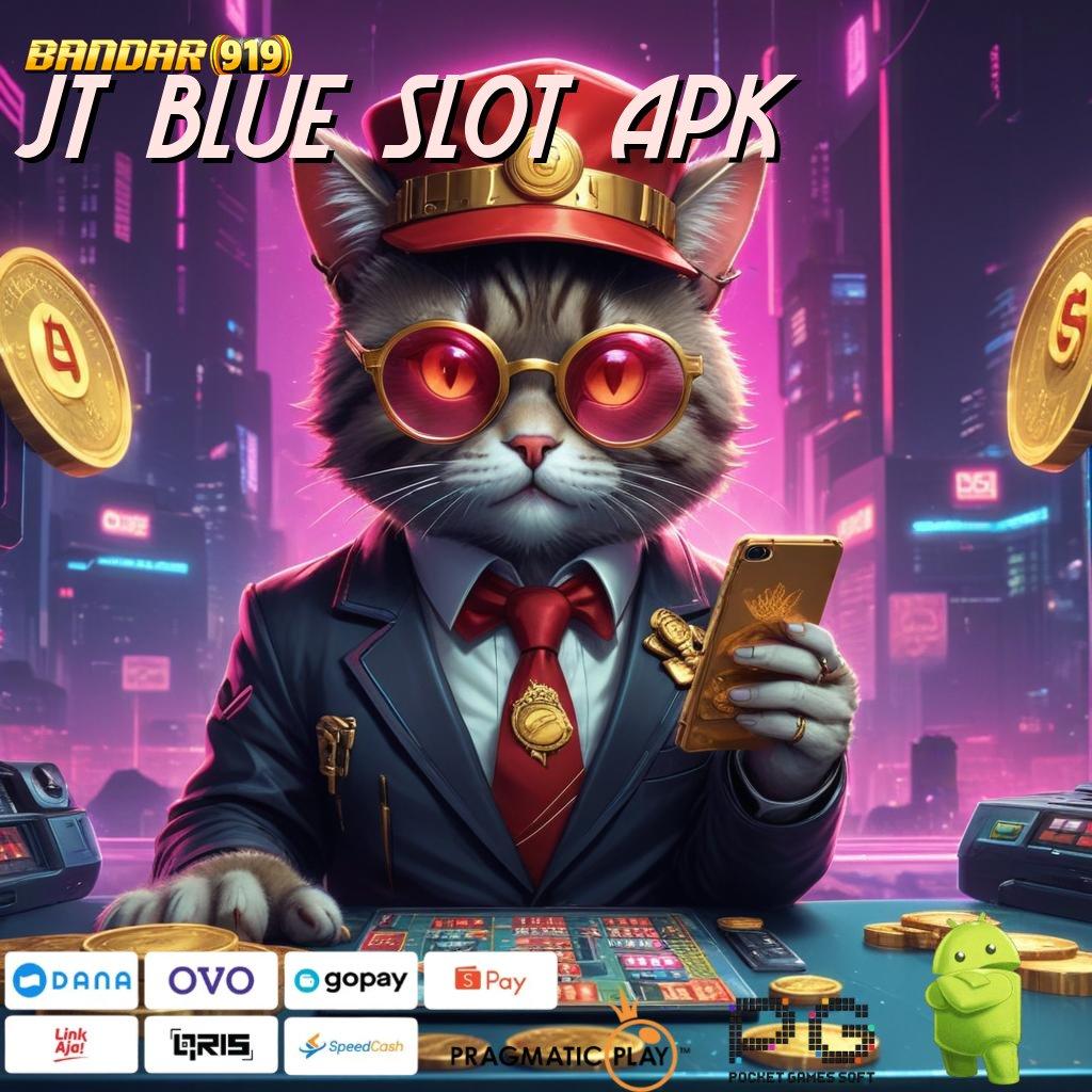 JT BLUE SLOT APK @ rangka kerja akses deposit pulsa serba cepat