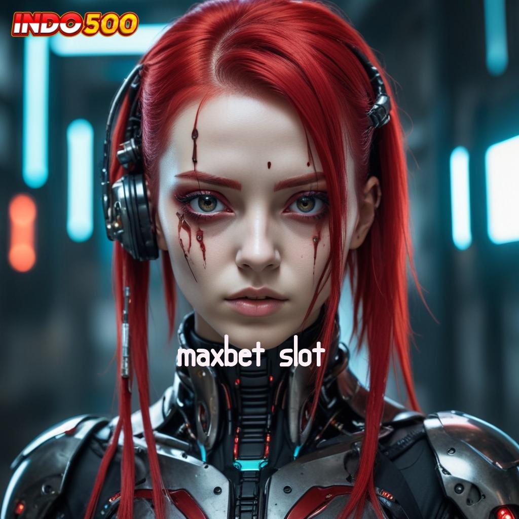 MAXBET SLOT : Berbasis Terbuka Spin Langsung Auto Kaya