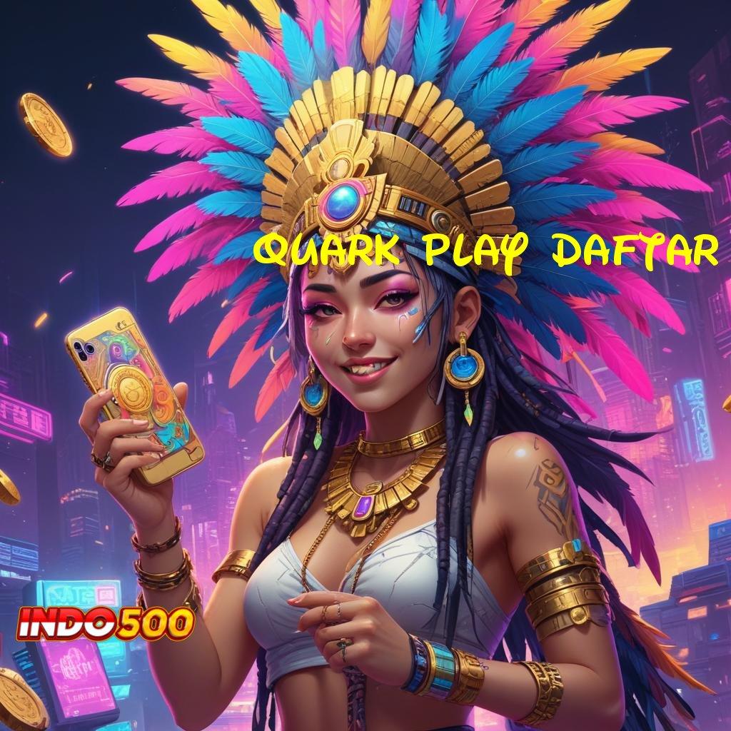 QUARK PLAY DAFTAR 🔎 sertifikasi jackpot modal minim langsung wd cepat