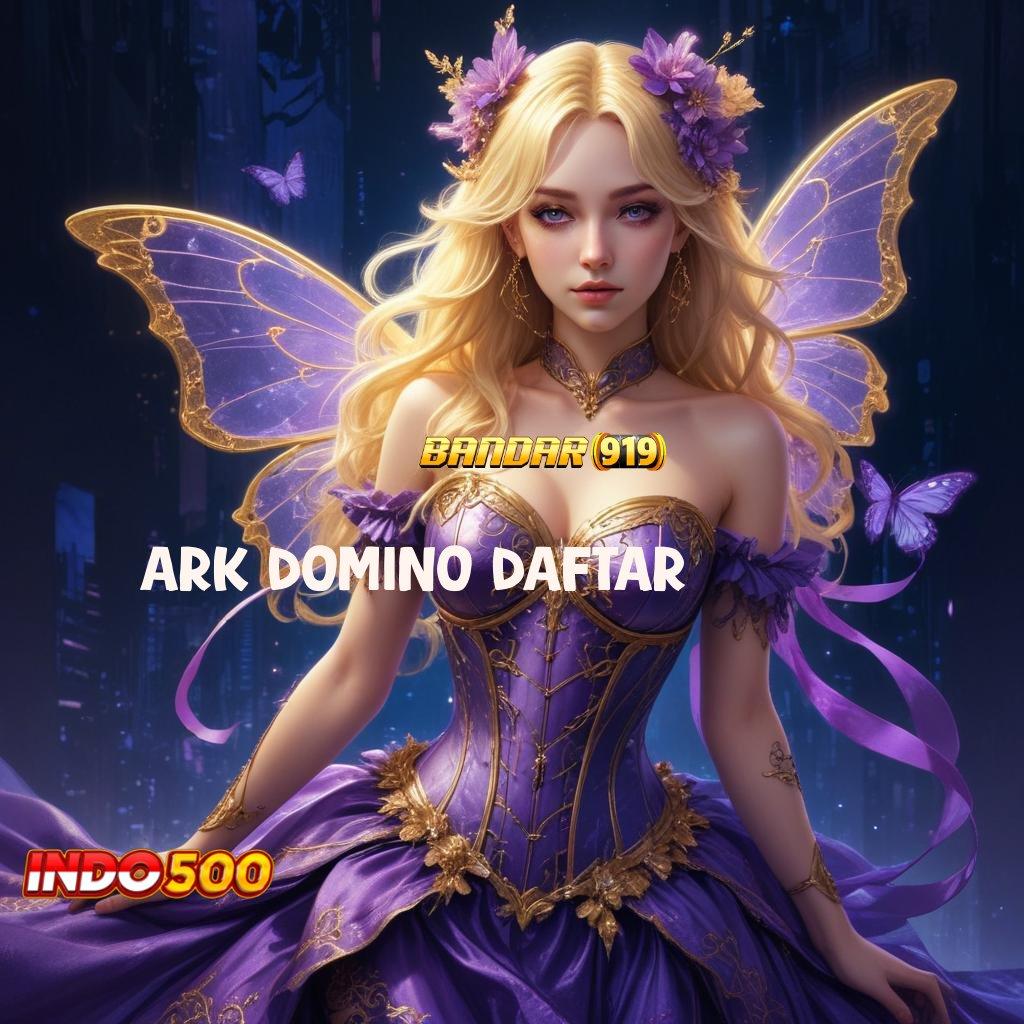 ARK DOMINO DAFTAR ➳ Platform Terjamin Mesin Gacor Tanpa Hambatan