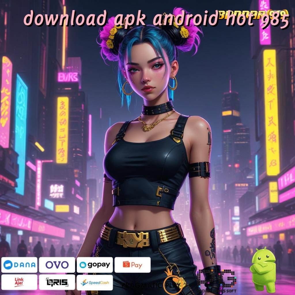 DOWNLOAD APK ANDROID HOT 985 @ Bonus Besar APK Android iOS Basis Data