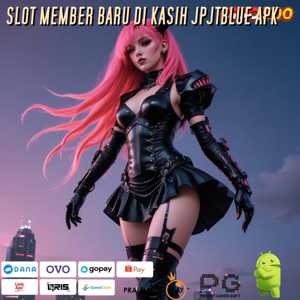 SLOT MEMBER BARU DI KASIH JPJTBLUE APK # usulan slot untuk cuan maksimal