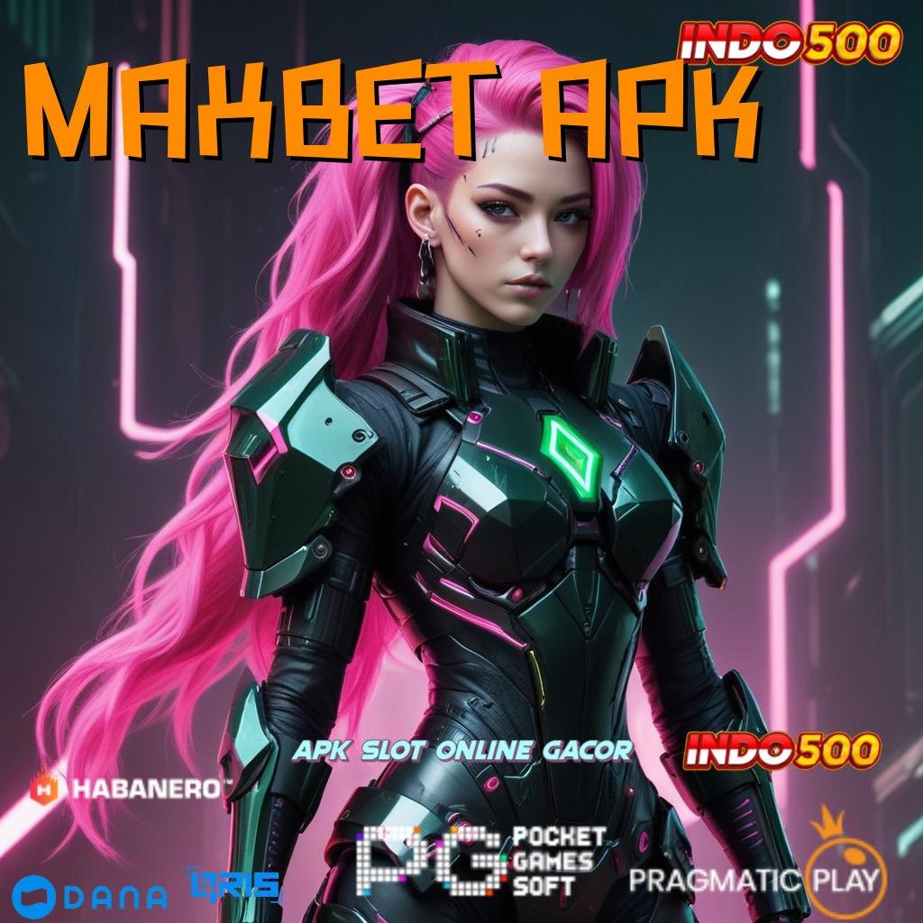 MAXBET APK ➜ kiriman kejutan sistematis output prestasi