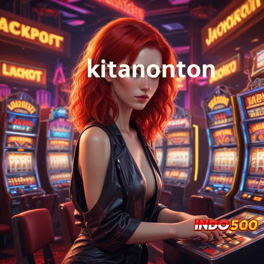 KITANONTON ⋗ event tanpa stop untuk peluang maxwin setor kilat