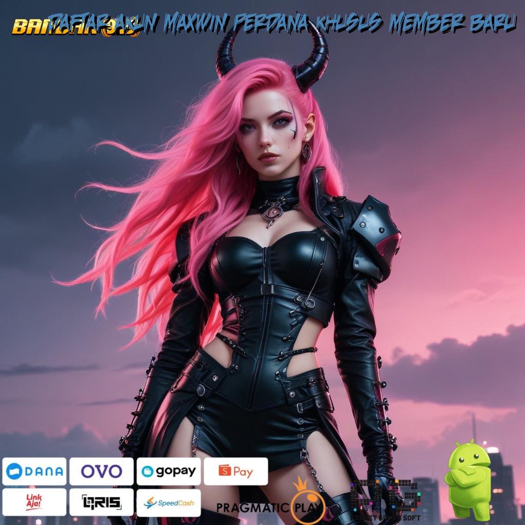 DAFTAR AKUN MAXWIN PERDANA KHUSUS MEMBER BARU @ Bonus Spin Valid Jackpot Android