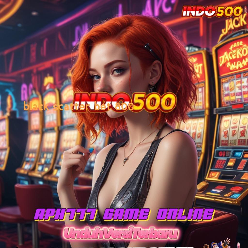 BLACK SCATTER BET 800 👉 membantu proses cepat nyaman dan efektif