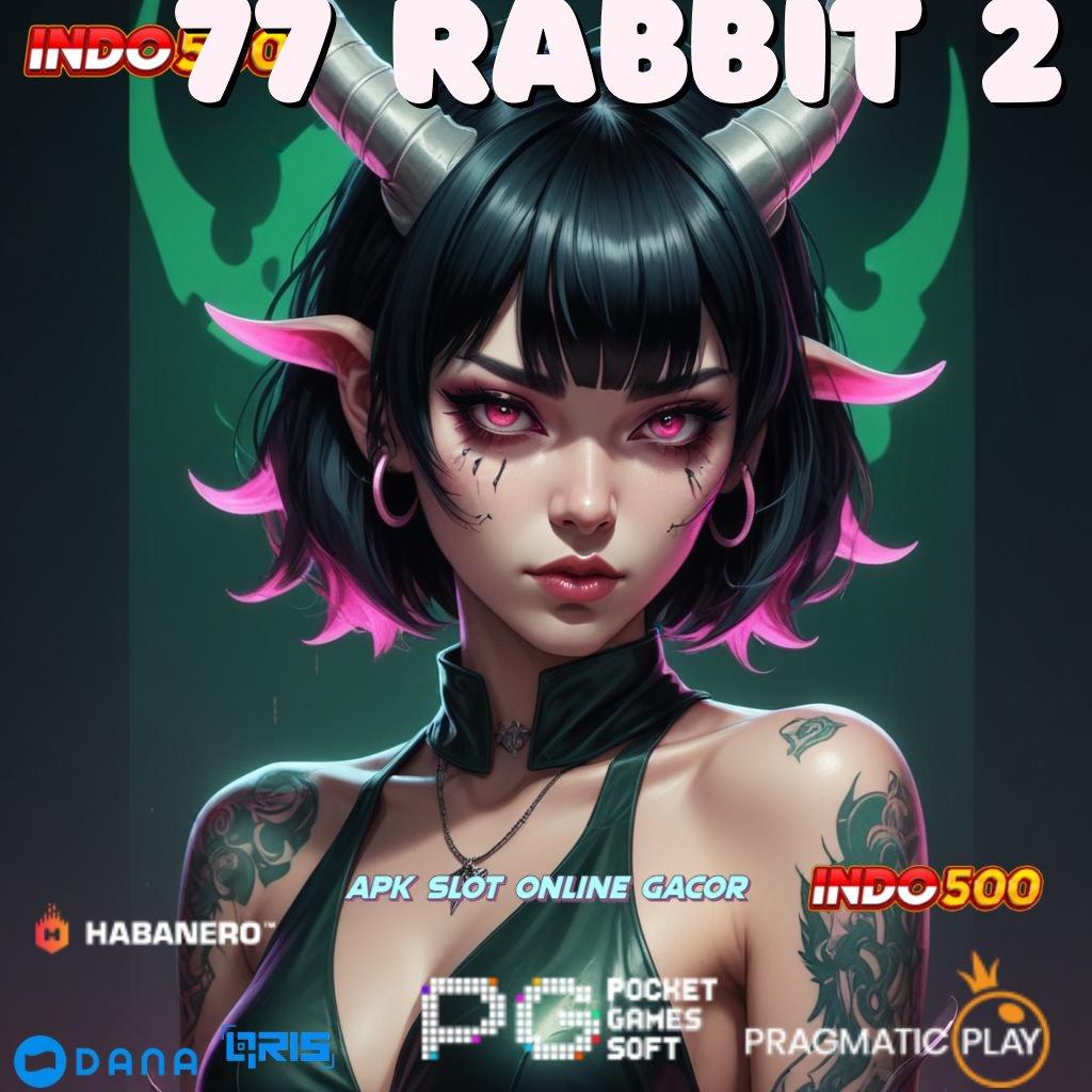 77 RABBIT 2 → Pembaruan Gacor Untuk Semua Pemain Profesional