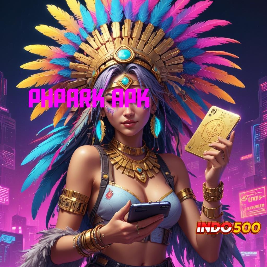 PHPARK APK 💫 pasti menang dengan slot bonus cepat besar