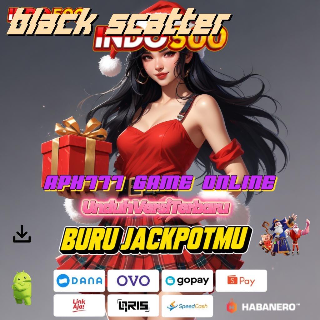 BLACK SCATTER 🚀 depo gampang dengan fitur berlimpah