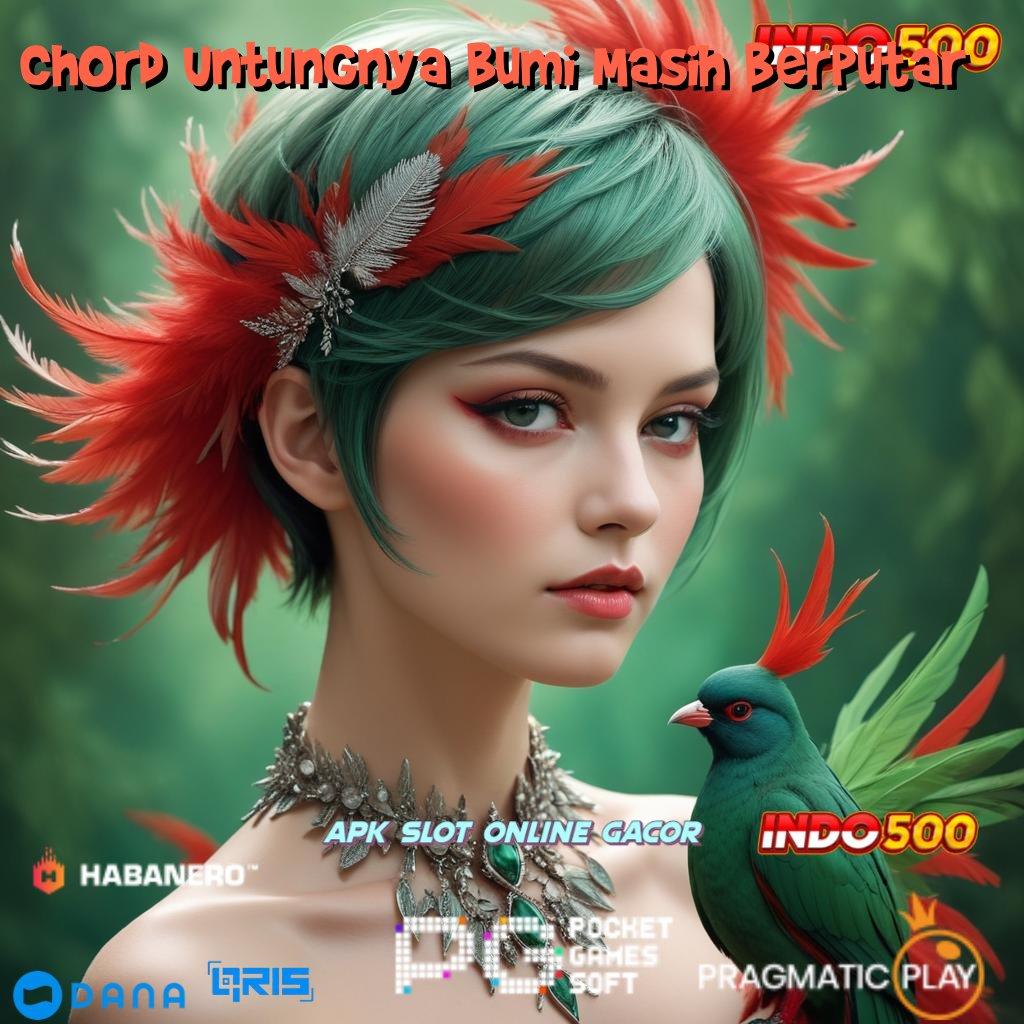 Chord Untungnya Bumi Masih Berputar