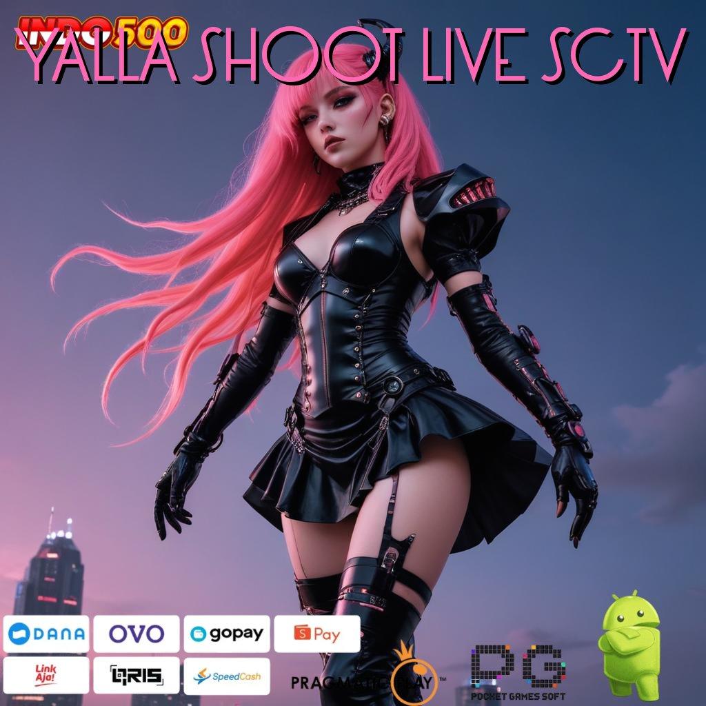 YALLA SHOOT LIVE SCTV ➽ Paket Kado Spesial Cheat Slot Tanpa Batas Apk