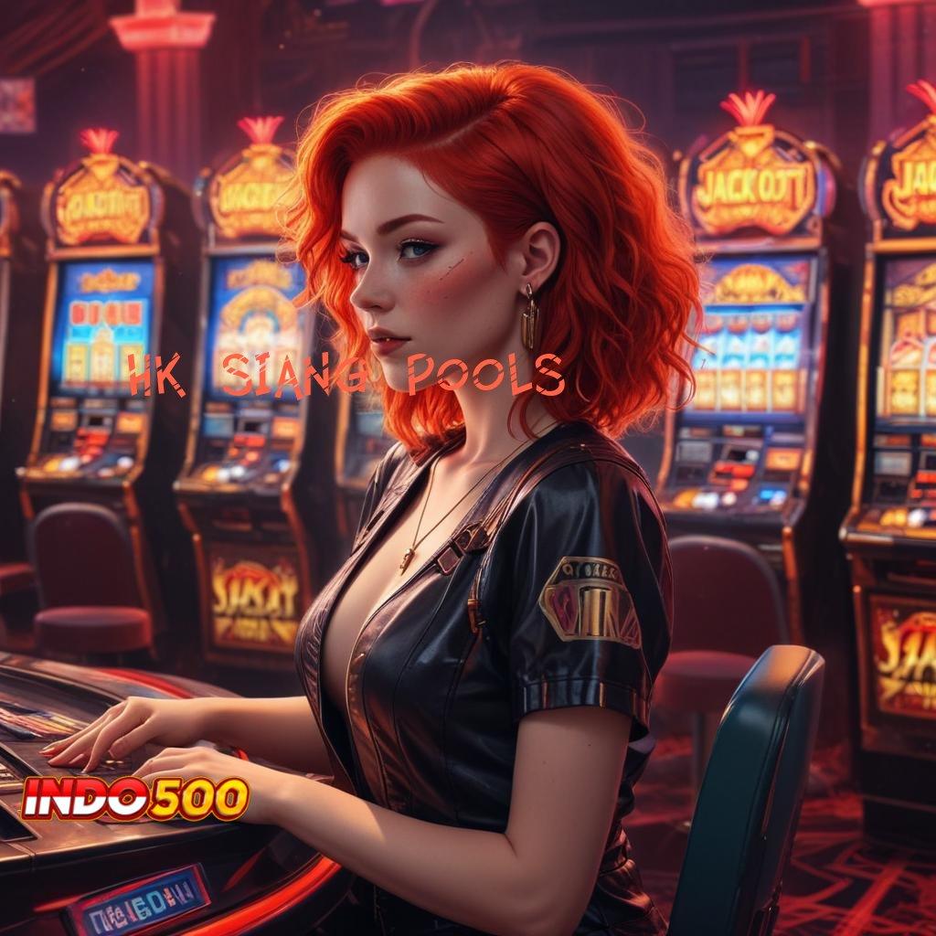 HK SIANG POOLS ® juara slot bijaksana fokus pada maxwin