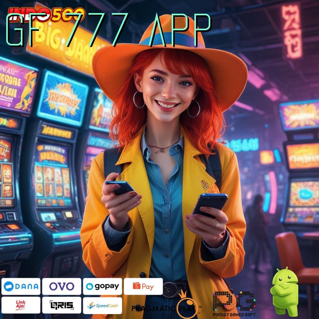 GF 777 APP Aplikasi Kaya Dengan Spin Cepat