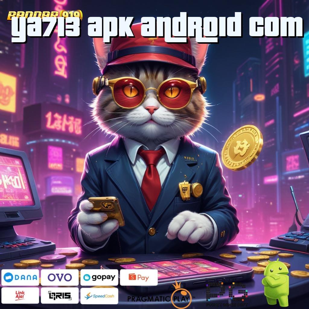 YA713 APK ANDROID COM , Melimpah Besar Deluxe Maxwin BRI Kemampuan