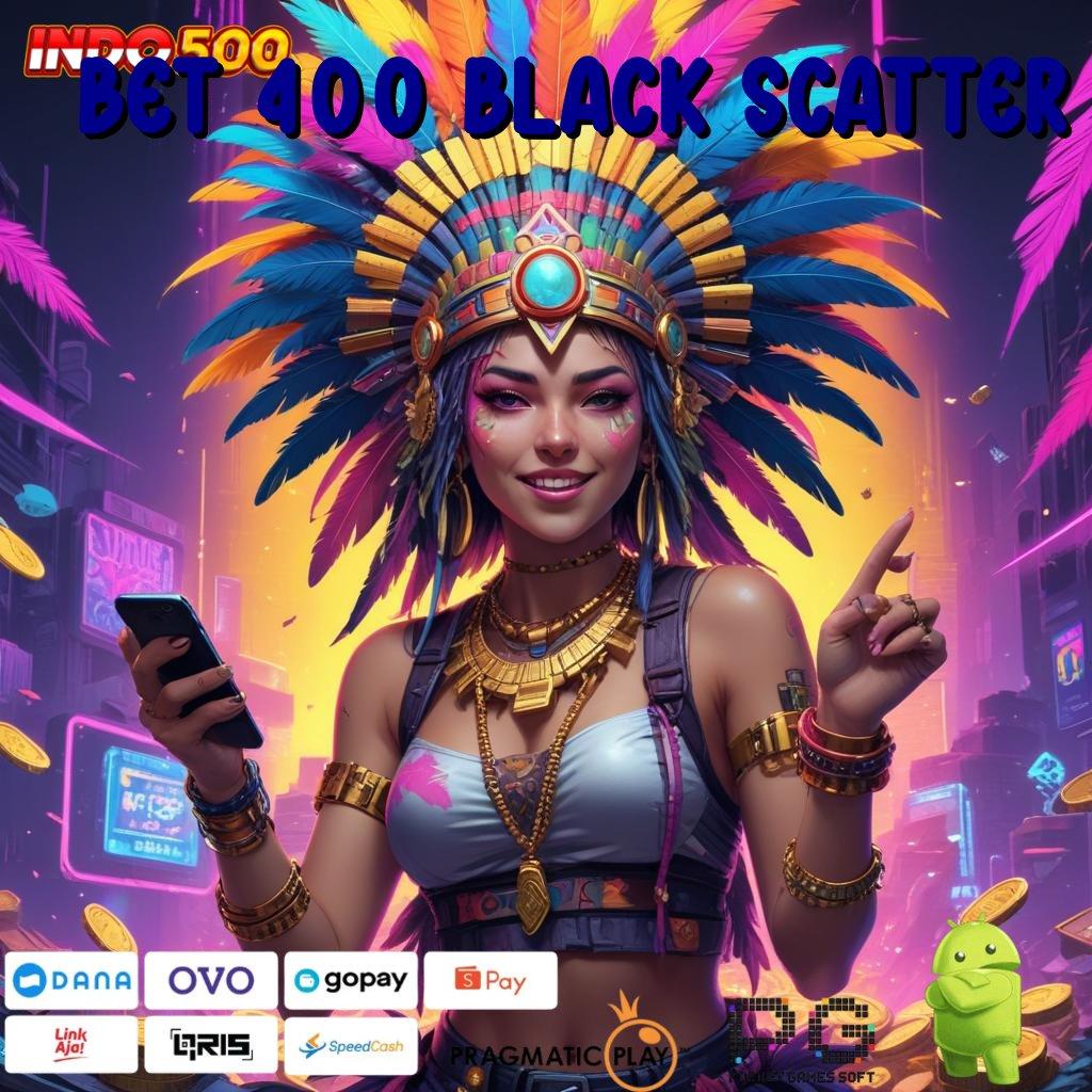 BET 400 BLACK SCATTER APK Event Bonus Versi Terbaru Pelantar