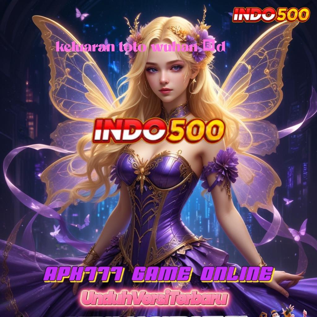 KELUARAN TOTO WUHAN 4D Jackpot Instan Dengan Fitur Modern Terkini