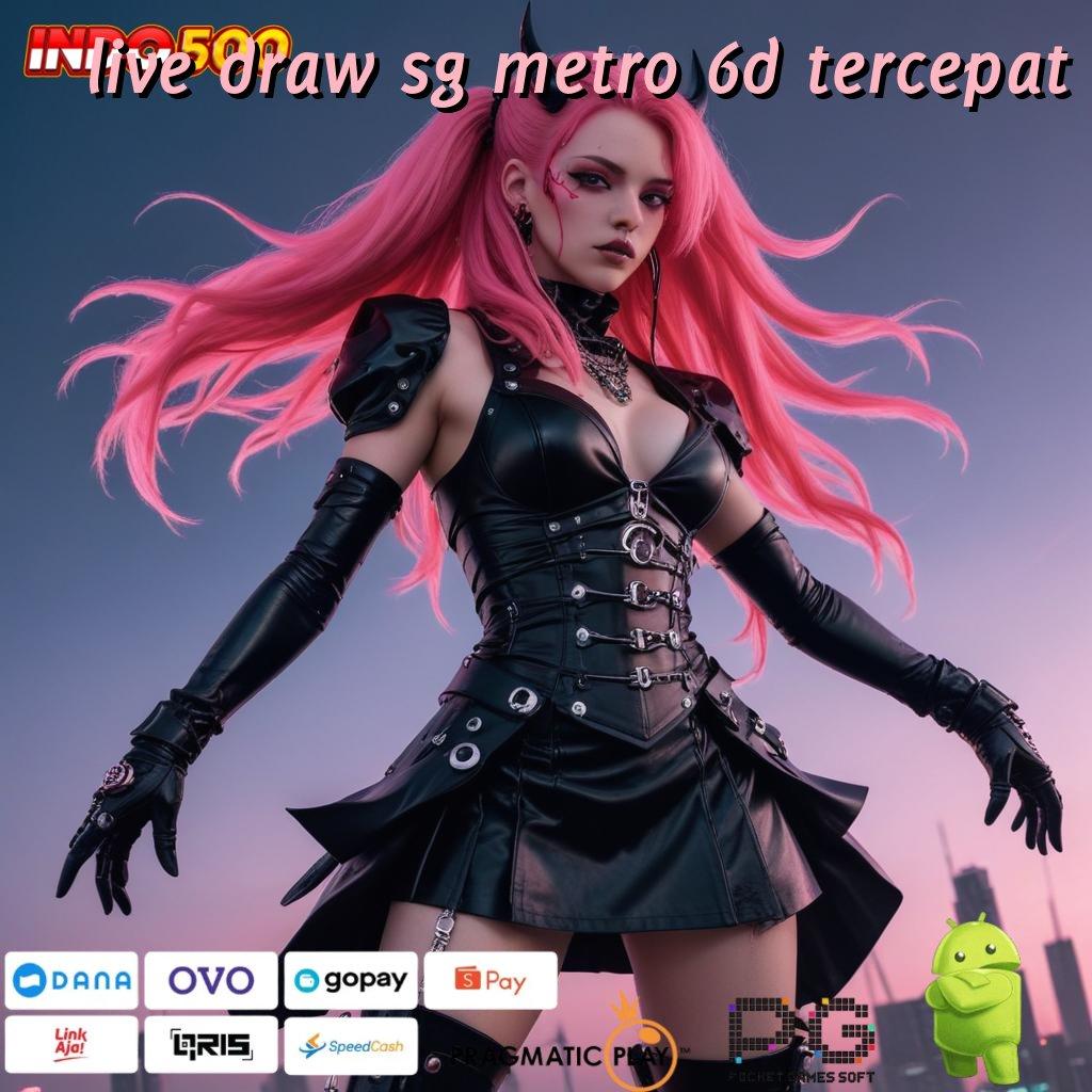 LIVE DRAW SG METRO 6D TERCEPAT akses mesin jackpot dengan fitur unggul cepat