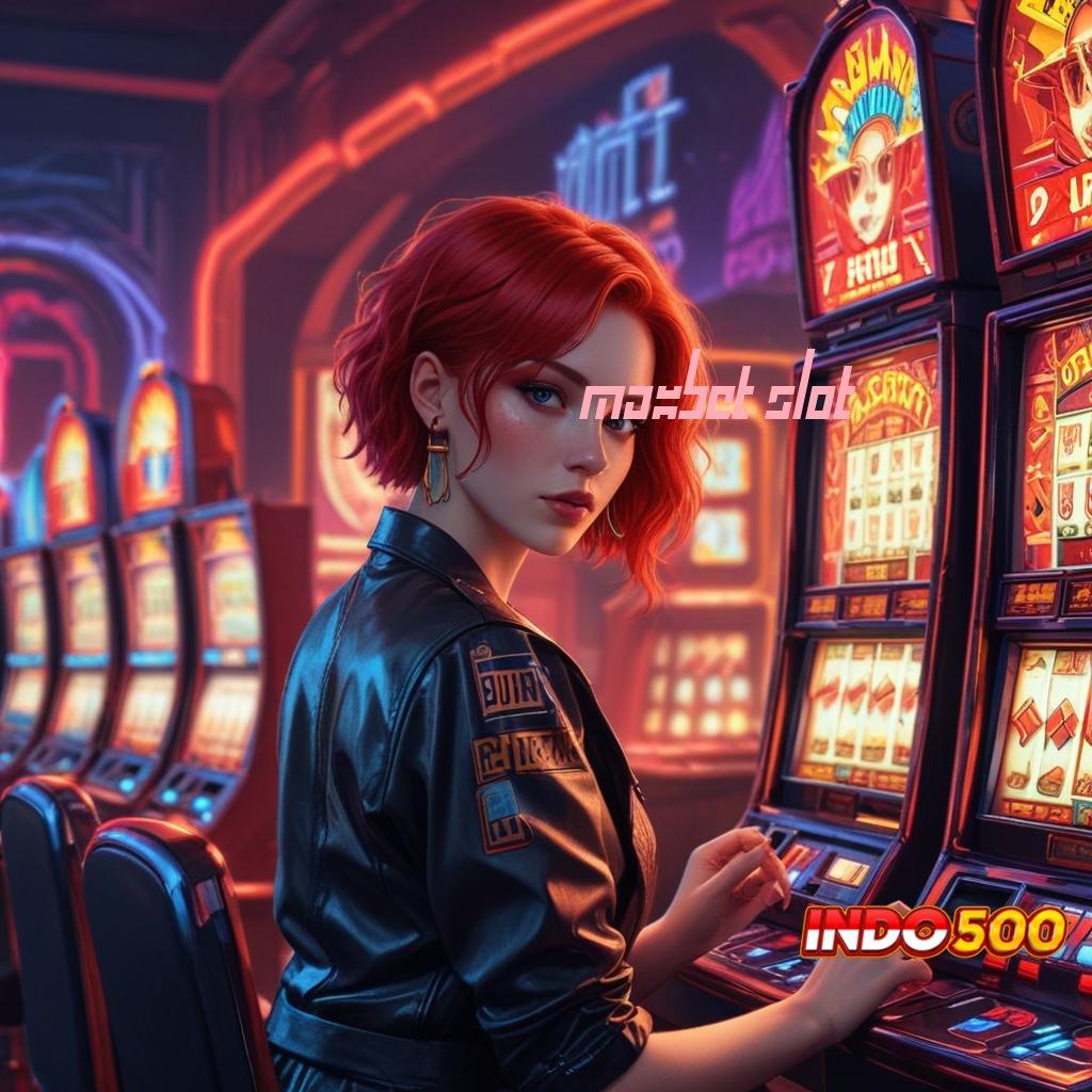 MAXBET SLOT ➜ uang kecil jackpot gembira