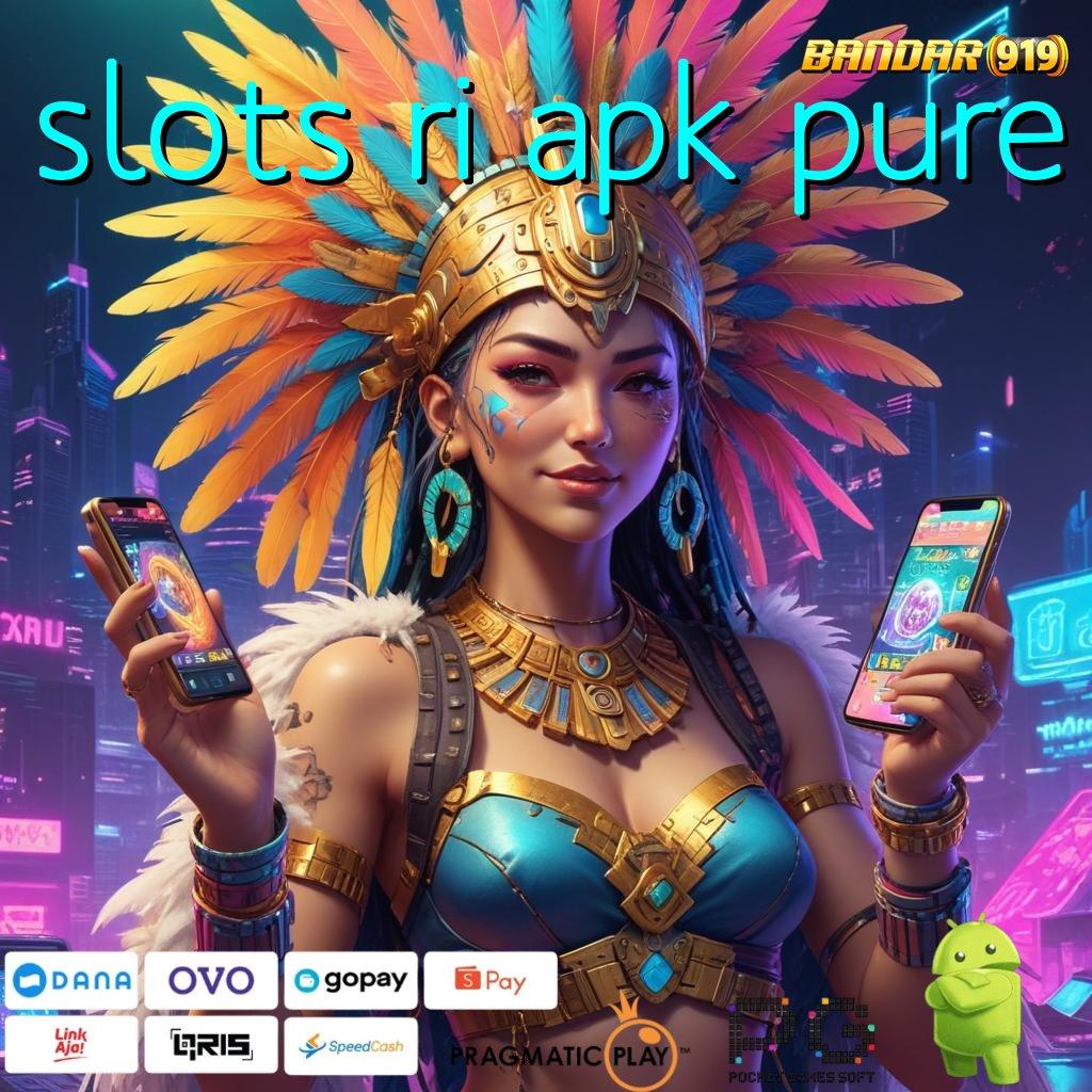 SLOTS RI APK PURE : Layanan Terbaru Jalur Hoki Instan