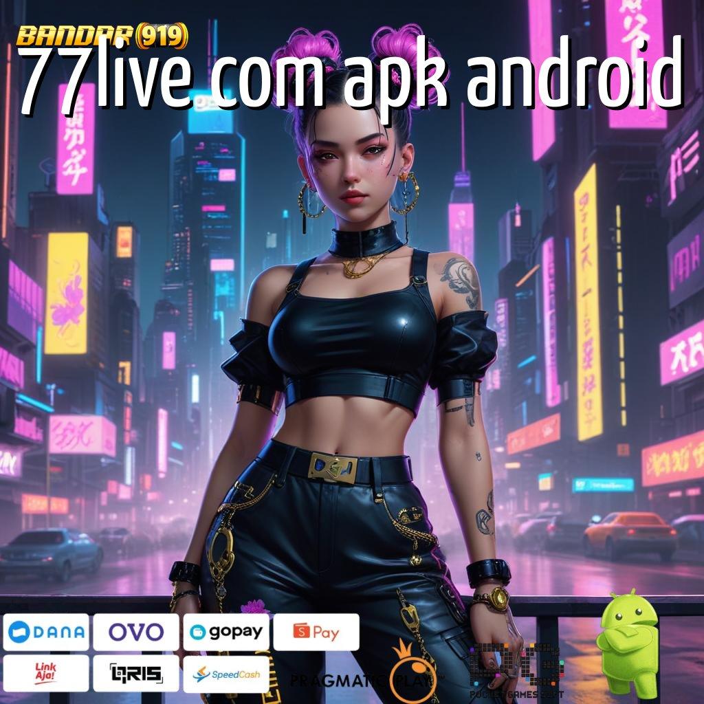 77LIVE COM APK ANDROID : Gapai Keputusan Pemenang Dengan Rancangan Maksimal