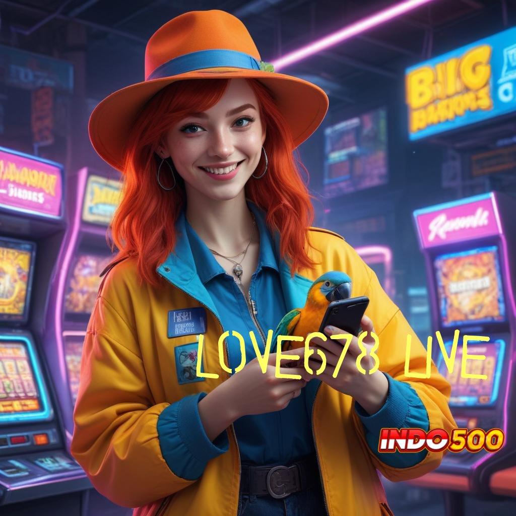 LOVE678 LIVE upgrade terbaru download slot gacor 777 APK versi terbaru