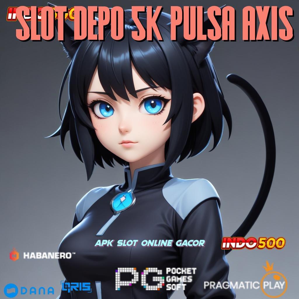 Slot Depo 5k Pulsa Axis