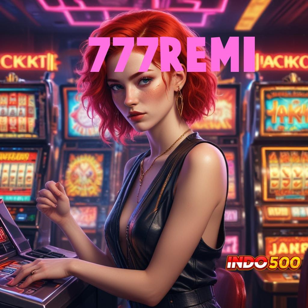 777REMI ➽ Bonus Besar APK Android iOS Tempat Kerja