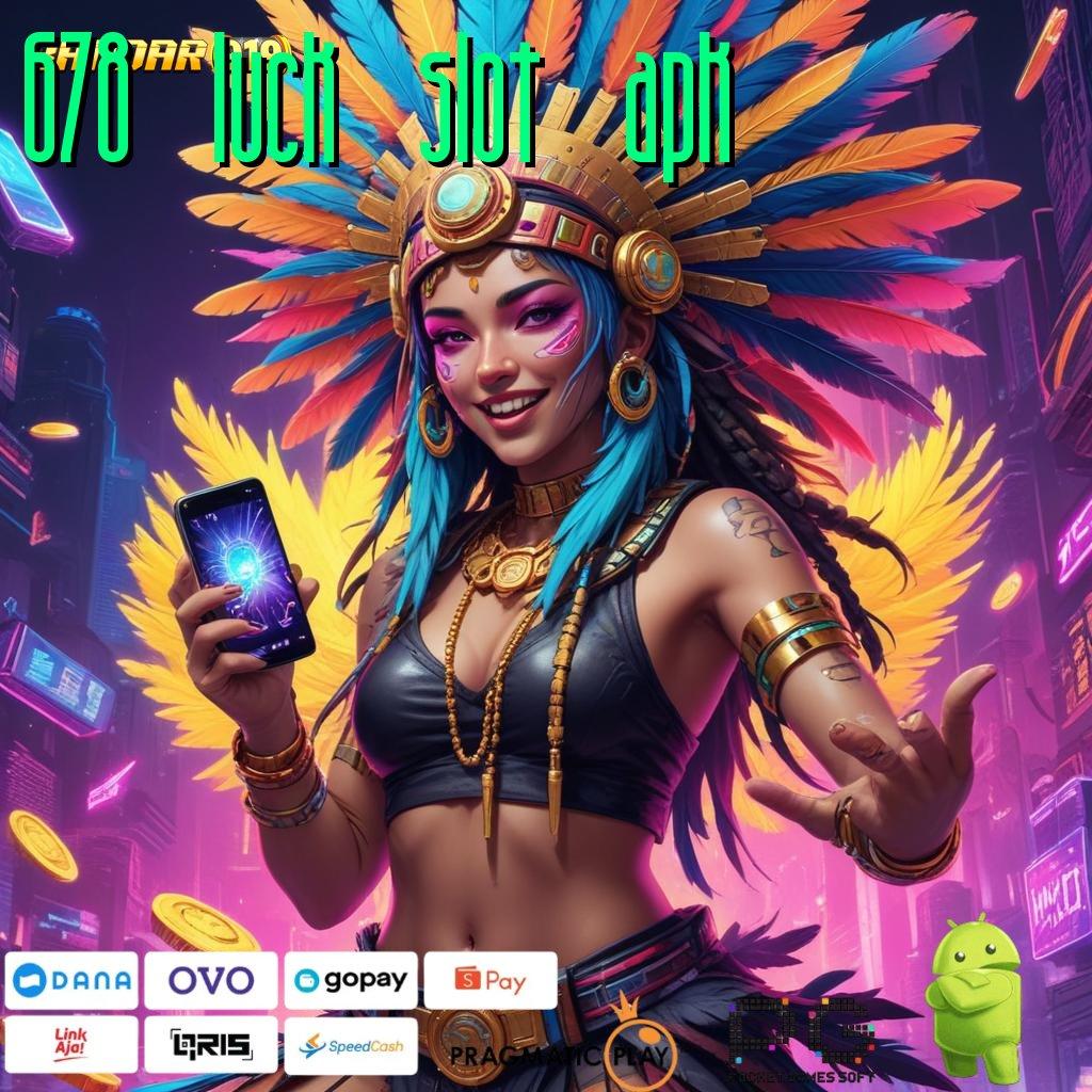 678 LUCK SLOT APK , Depo Pulsa 25K Langsung Keuntungan Besar