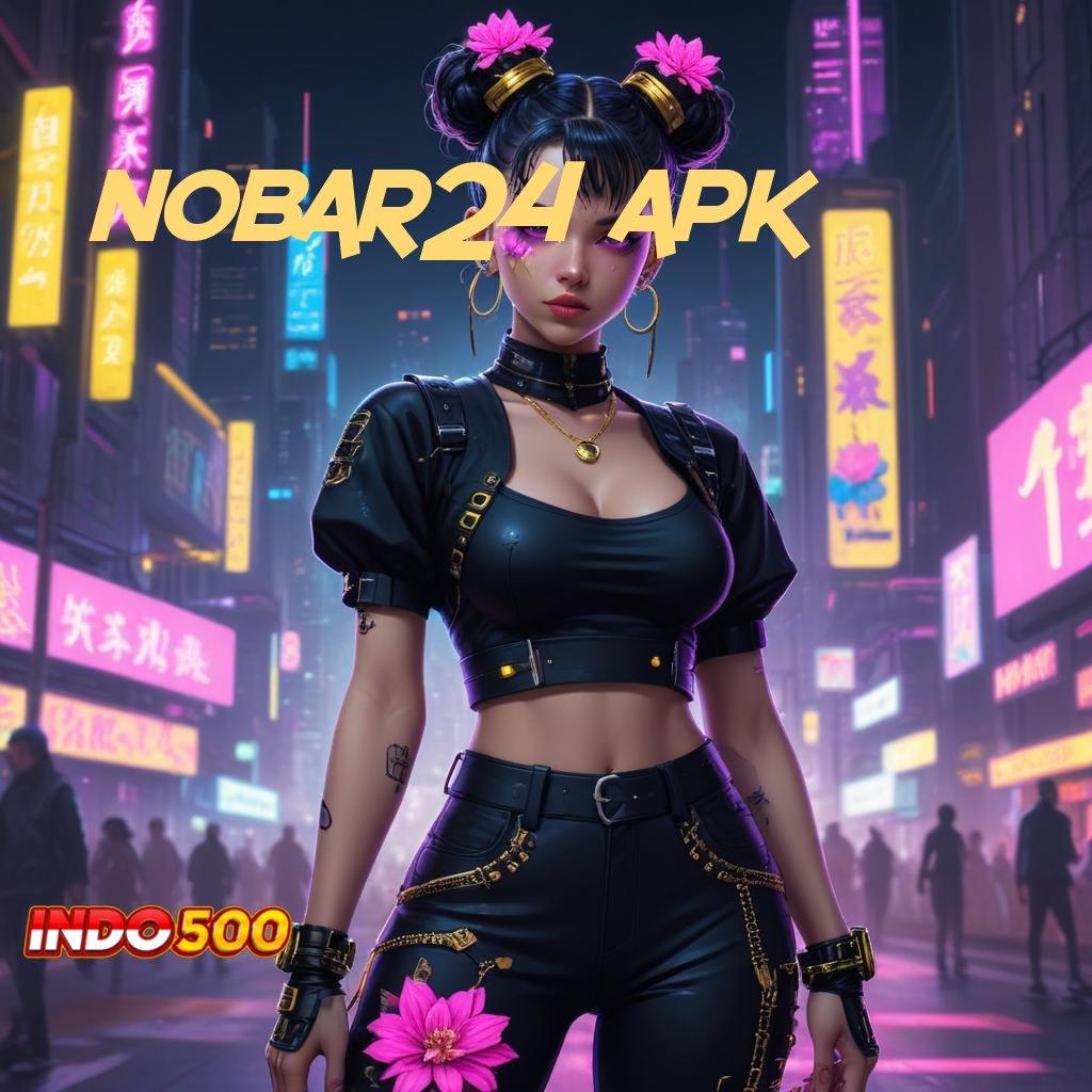 NOBAR24 APK winrate ngaceng jackpot pasti untung besar