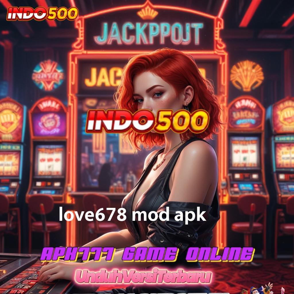 LOVE678 MOD APK : versi seru infrastruktur mudah infrastruktur