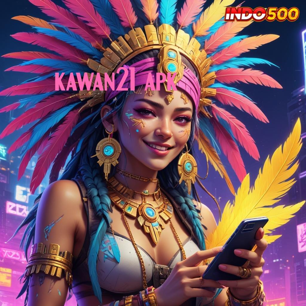 KAWAN21 APK ➰ langsung gacor maxwin tanpa beban sama sekali