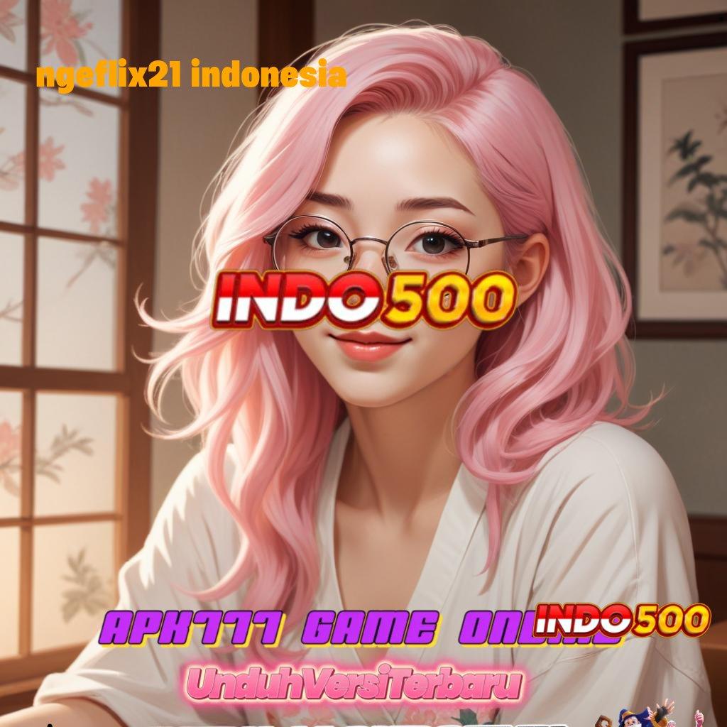 NGEFLIX21 INDONESIA ⚌ kode bonus auto menang jackpot