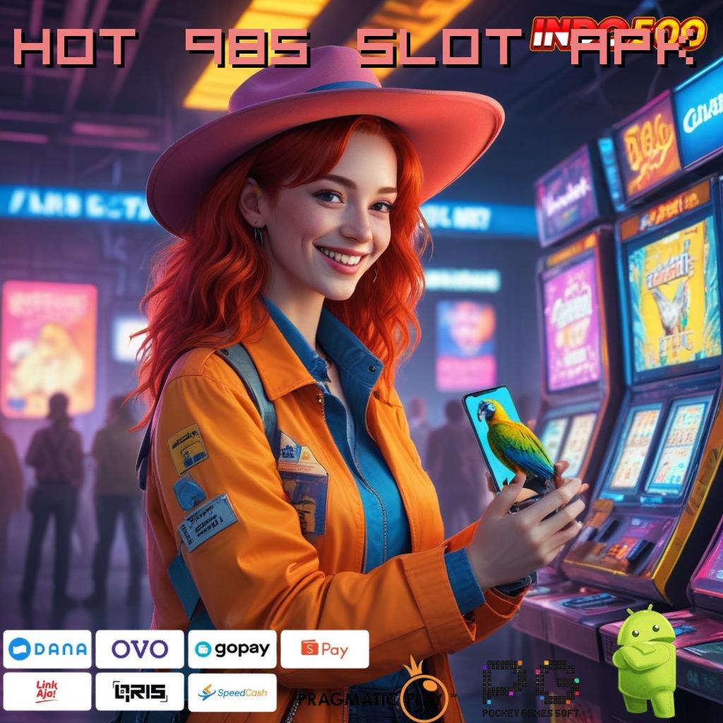 HOT 985 SLOT APK pengesahan rezeki bonus muncul tiap saat