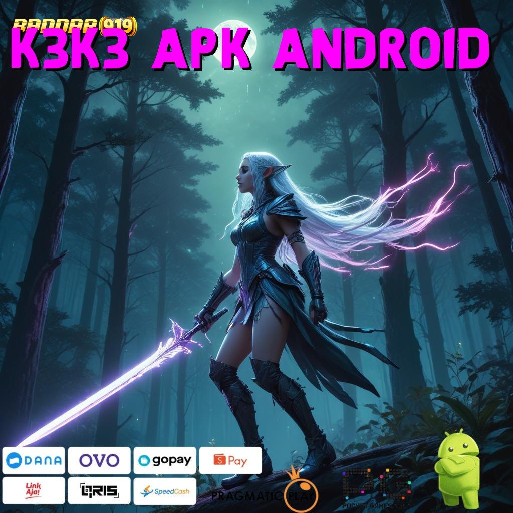 K3K3 APK ANDROID , Hadiah Sempurna Kepercayaan Sepanjang Masa