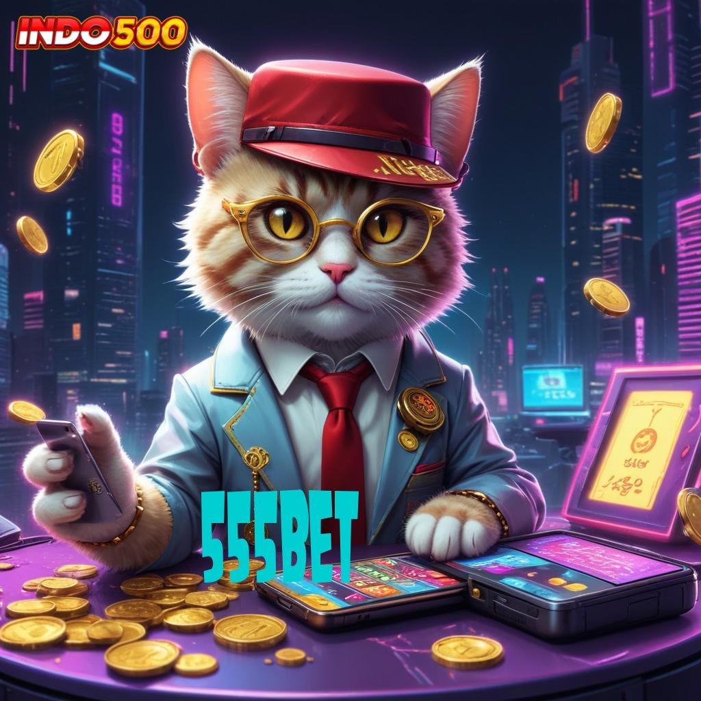 555BET ↦ Fitur Baru Dengan Keuntungan Melimpah Cepat