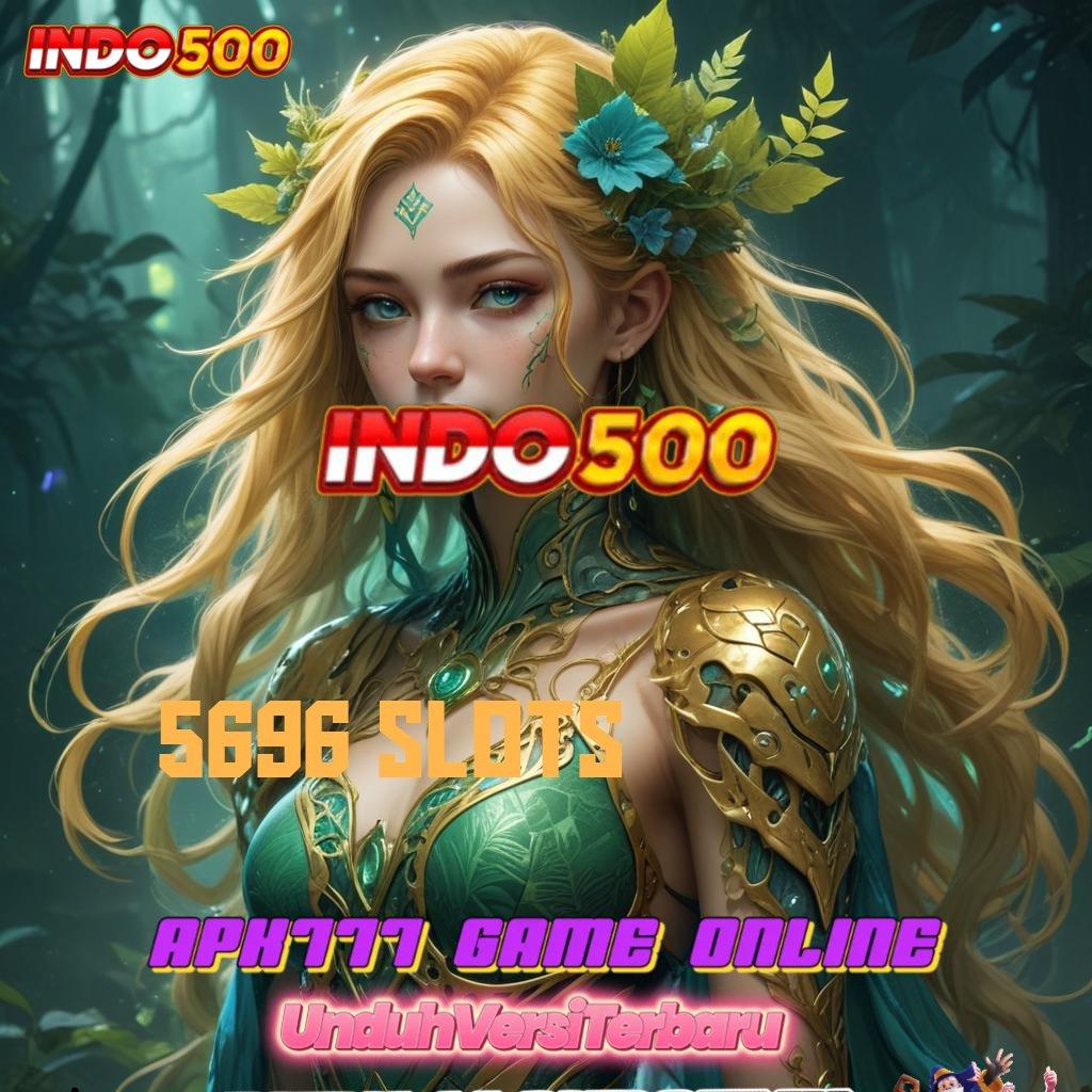 5696 SLOTS ➤ Langsung Untung Dengan Deposit Ewallet 5K Hari Ini