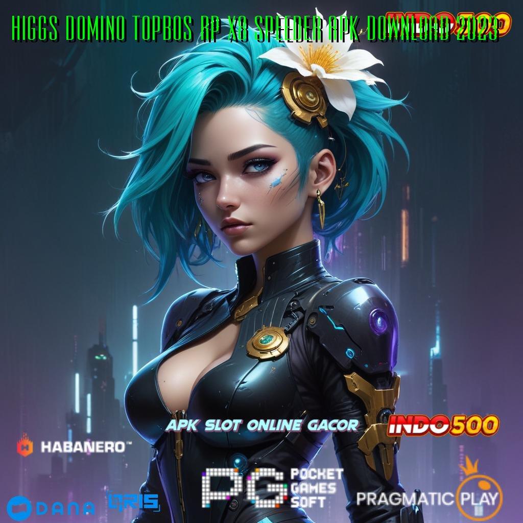 HIGGS DOMINO TOPBOS RP X8 SPEEDER APK DOWNLOAD 2023 → Komitmen Terbaru Metode Untung Langsung WD