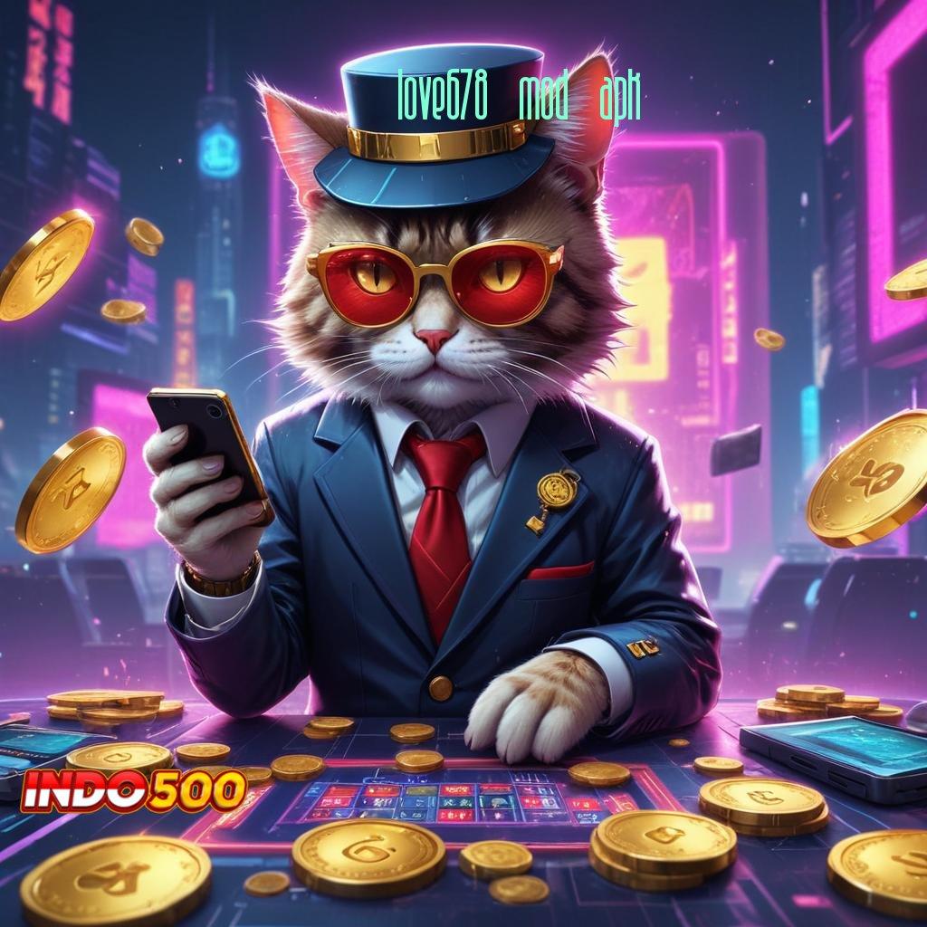 LOVE678 MOD APK ♒ tarik cuan besar dp bank jago langsung kaya!