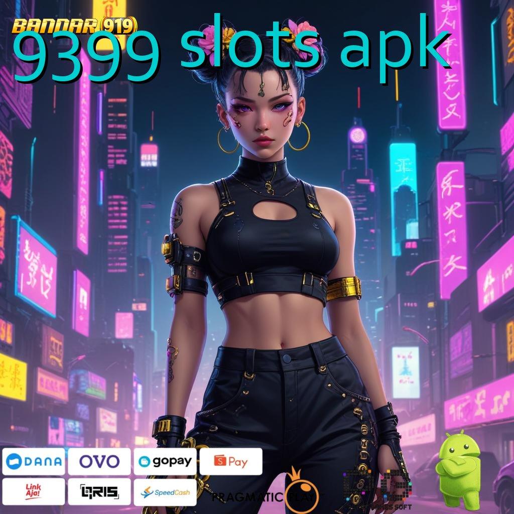 9399 SLOTS APK @ Depo Langsung WD Auto Tajir Tanpa Banyak Bicara