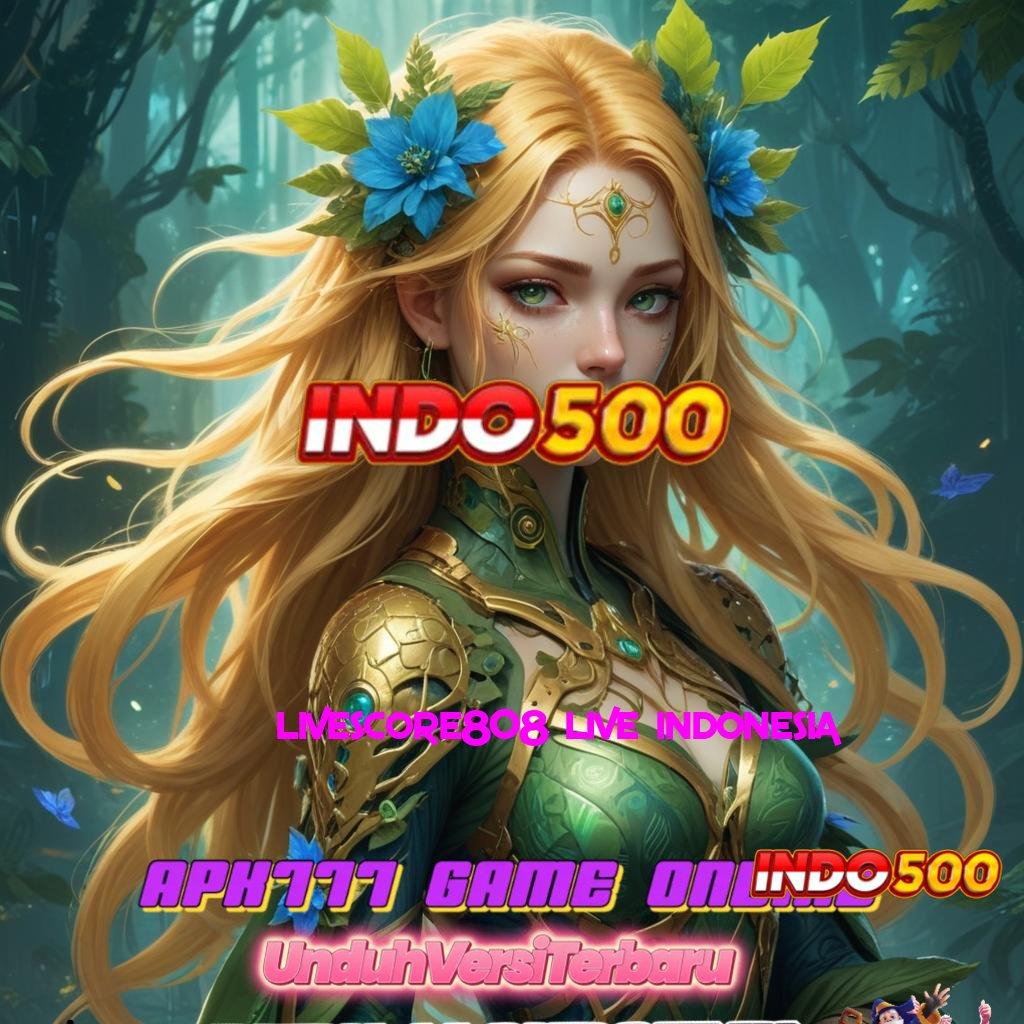 LIVESCORE808 LIVE INDONESIA ® aplikasi slot uang asli dinamis tanpa batas