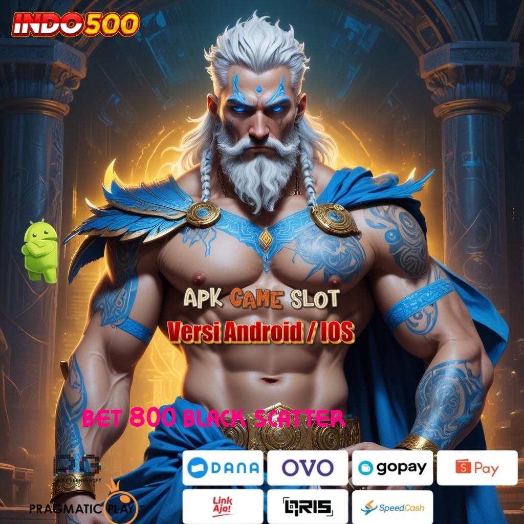 BET 800 BLACK SCATTER ♒ APK Event Bonus Versi 30